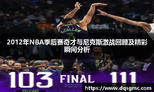 2012年NBA季后赛奇才与尼克斯激战回顾及精彩瞬间分析