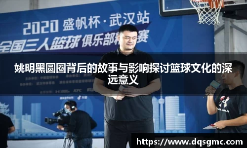 姚明黑圆圈背后的故事与影响探讨篮球文化的深远意义