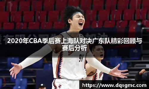 2020年CBA季后赛上海队对决广东队精彩回顾与赛后分析